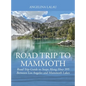 Road Trip to Mammoth: Road Trip Guide to Stops Along Hwy 395 Between Los Angeles and Mammoth Lakes - Hardcover