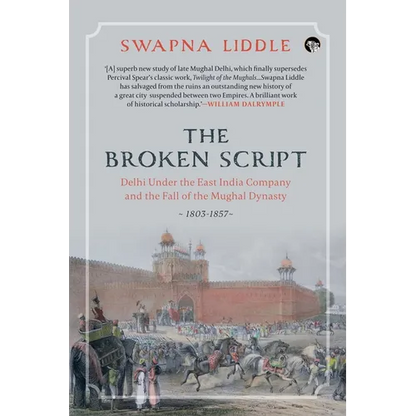 The Broken Script Delhi Under the East India Company and the Fall of the Mughal Dynasty, 1803-1857 - Paperback