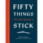 Fifty Things to Do with a Stick - Hardcover