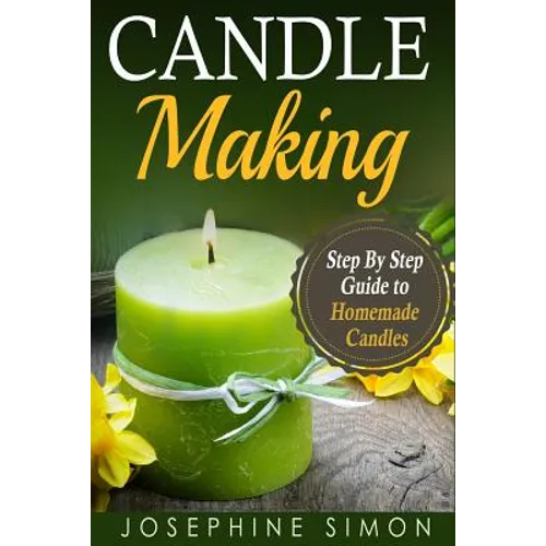Candle Making: Step-by-Step Guide to Homemade Candles - Paperback