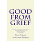 Good from Grief: How to turn Unimaginable Grief into Something Positive in 288 Uplifting Twitter-sized Life Stories - Paperback