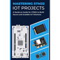 Mastering Stm32 Iot Projects: A Hands-on Guide for STM32 to Build Secure and Scalable IoT Solutions - Paperback