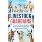 Livestock Guardians: How to Use Llamas, Donkeys, Dogs, and More to Safeguard Your Herd and Property - Hardcover