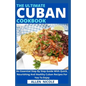 The Ultimate Cuban Cookbook: An Essential Step By Step Guide With Quick, Nourishing And Healthy Cuban Recipes For You To Enjoy - Paperback