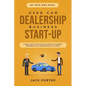 Be Your Own Boss! Used Car Dealership Business Startup: A Detail Step By Step Guide to Starting a Successful Preowned Car Lot Business for All 50 Stat - Paperback