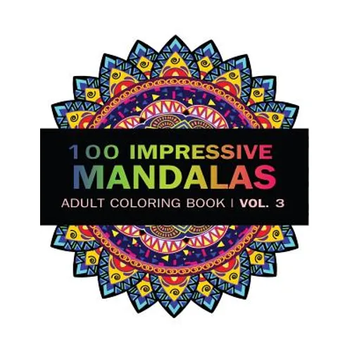 Mandala Coloring Book: 100 IMRESSIVE MANDALAS Adult Coloring BooK ( Vol. 3 ): Stress Relieving Patterns for Adult Relaxation, Meditation - Paperback