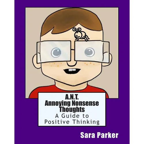 A.N.T. Annoying Nonsense Thoughts: A Guide to Positive Thinking - Paperback