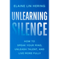Unlearning Silence: How to Speak Your Mind, Unleash Talent, and Live More Fully - Hardcover