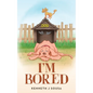 I'm Bored - Hardcover