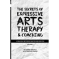 The Secrets of Expressive Arts Therapy & Coaching: A Dialogue Between Master and Disciple (Volume 1) - Paperback
