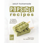Adult Homemade Popsicle Recipes: A Simple Cookbook for Making Delicious Popsicles for Adults only! - Paperback