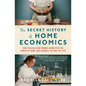 The Secret History of Home Economics: How Trailblazing Women Harnessed the Power of Home and Changed the Way We Live - Hardcover