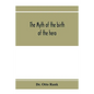 The myth of the birth of the hero; a psychological interpretation of mythology - Paperback
