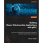 Building Blazor WebAssembly Applications with gRPC: Learn how to implement source generators and gRPC in your Blazor apps for better performance - Paperback