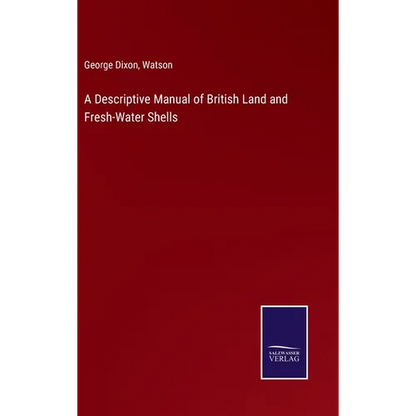 A Descriptive Manual of British Land and Fresh-Water Shells - Hardcover