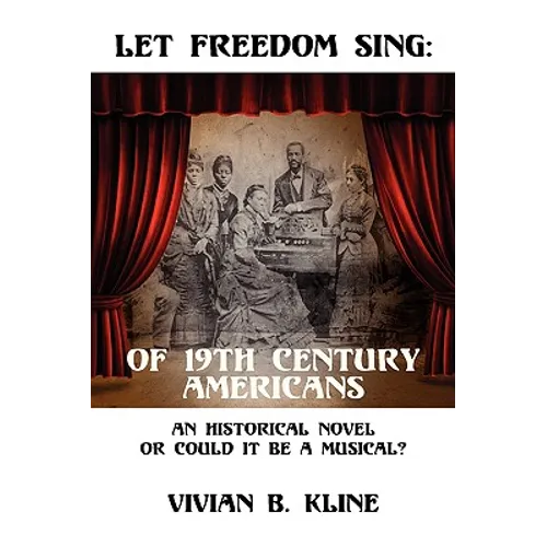 Let Freedom Sing: Of 19th Century Americans: An Historical Novel or Could It Be a Musical? - Paperback