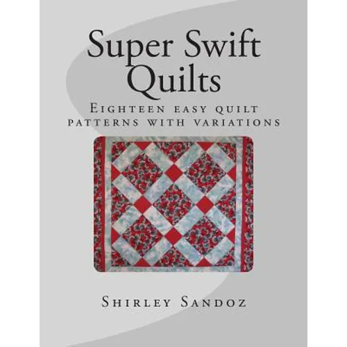 Super Swift Quilts: Eighteen easy quilt patterns with variations - Paperback