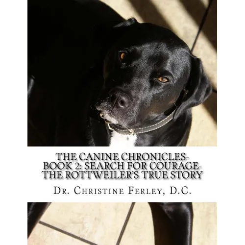 The Canine Chronicles-Book 2: Search for Courage-The Rottweiler's True Story - Paperback