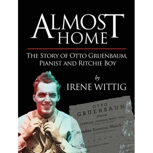 Almost Home - The Story of Otto Gruenbaum, pianist and Ritchie Boy - Hardcover