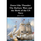 Dawn Like Thunder: The Barbary Wars and the Birth of the US Navy - Paperback
