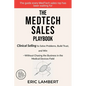 The MedTech Sales Playbook: Clinical Selling or Sell Solutions, Build Trust, and Win Without Chasing the Business - Paperback