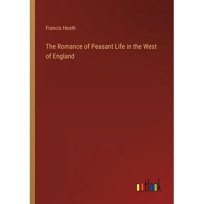 The Romance of Peasant Life in the West of England - Paperback