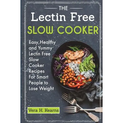 The Lectin Free Slow Cooker: Easy, Healthy and Yummy Lectin Free Slow Cooker Recipes For Smart People to Lose Weight - Paperback