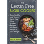 The Lectin Free Slow Cooker: Easy, Healthy and Yummy Lectin Free Slow Cooker Recipes For Smart People to Lose Weight - Paperback
