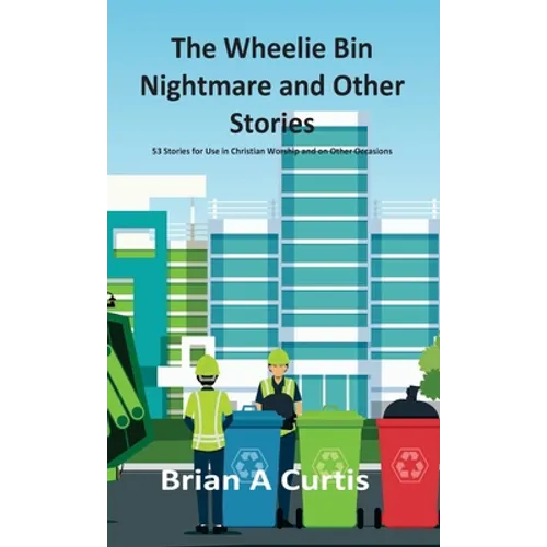 The Wheelie Bin Nightmare and Other Stories: 53 Stories for Use in Christian Worship and on Other Occasions - Hardcover