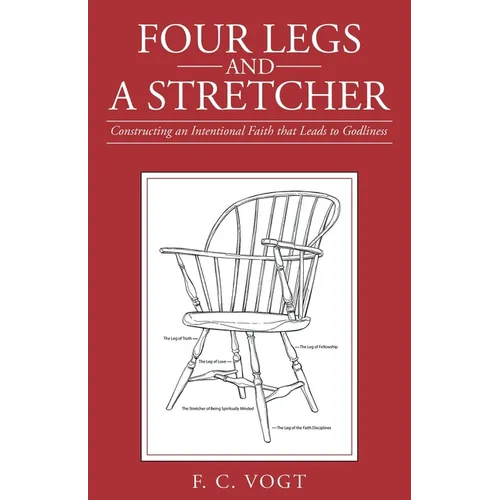 Four Legs and a Stretcher: Constructing an Intentional Faith That Leads to Godliness - Paperback