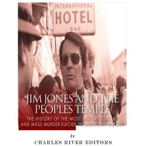 Jim Jones and the Peoples Temple: The History of the Most Notorious Cult and Mass Murder-Suicide in American History - Paperback
