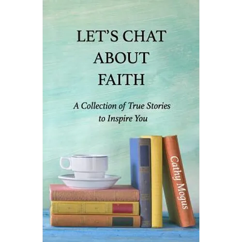 Let's Chat About Faith: A Collection of True Stories to Inspire You - Paperback