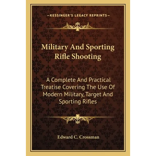 Military and Sporting Rifle Shooting: A Complete and Practical Treatise Covering the Use of Modern Military, Target and Sporting Rifles - Paperback