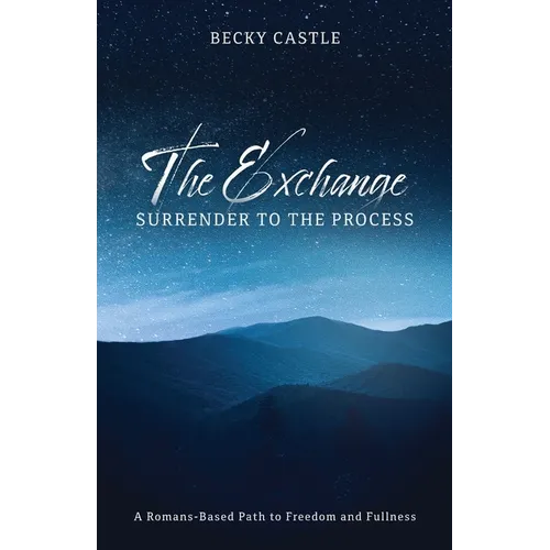 The Exchange: Surrender to the Process: A Romans-Based Path to Freedom and Fullness - Paperback