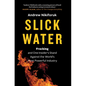 Slick Water: Fracking and One Insider's Stand Against the World's Most Powerful Industry - Hardcover