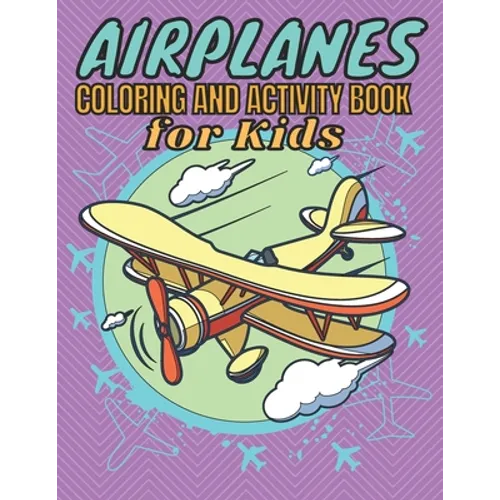 Airplanes Coloring And Activity Book For Kids: An Airplane Coloring Book for Kids ages 4-12 Beautiful Coloring And Activity Pages of Airplanes, Fighte - Paperback