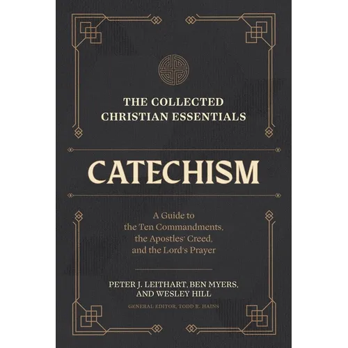 The Collected Christian Essentials: Catechism: A Guide to the Ten Commandments, the Apostles' Creed, and the Lord's Prayer - Hardcover