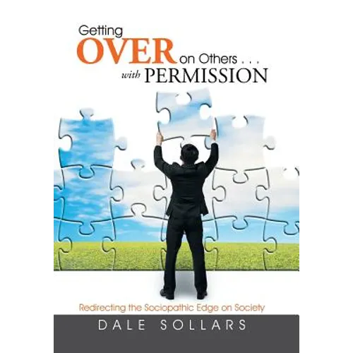 Getting Over on Others . . . with Permission: Redirecting the Sociopathic Edge on Society - Hardcover