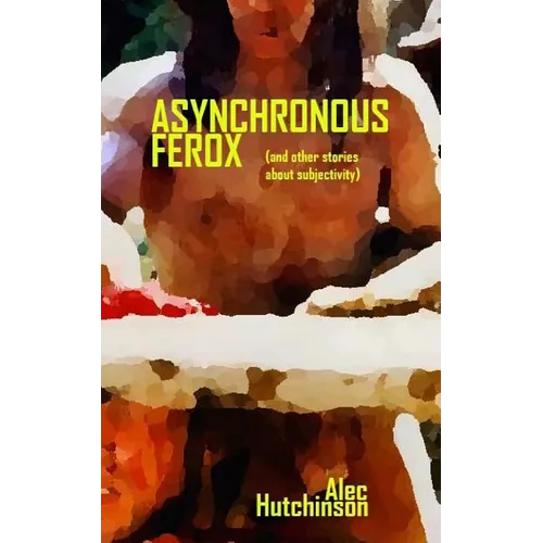 Asynchronous Ferox: (and other stories about subjectivity) - Paperback