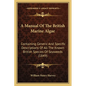 A Manual Of The British Marine Algae: Containing Generic And Specific Descriptions Of All The Known British Species Of Seaweeds (1849) - Paperback