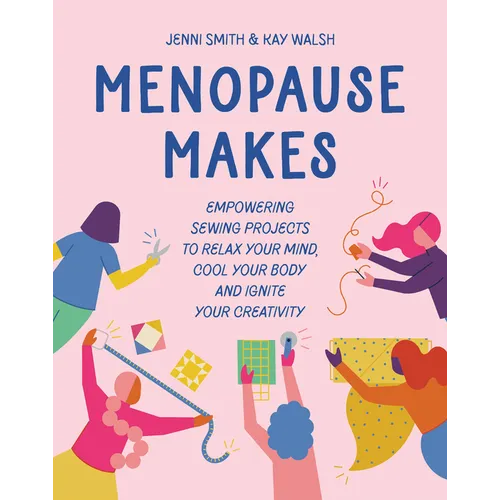 Menopause Makes: Empowering Sewing Projects to Relax Your Mind, Cool Your Body and Ignite Your Creativity - Hardcover