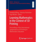 Learning Mathematics in the Context of 3D Printing: Proceedings of the International Symposium on 3D Printing in Mathematics Education - Paperback