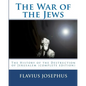 The War of the Jews: : The History of the Destruction of Jerusalem (complete edition, 7 books) - Paperback