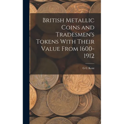 British Metallic Coins and Tradesmen's Tokens With Their Value From 1600-1912 - Hardcover