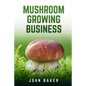 Mushroom Growing Business - Paperback