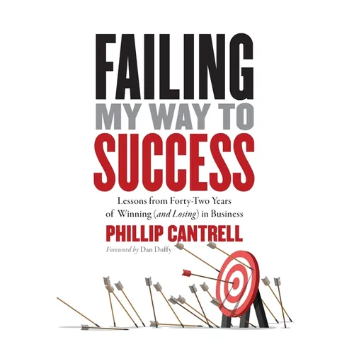 Failing My Way to Success: Lessons from Forty-Two Years of Winning (and Losing) in Business - Hardcover