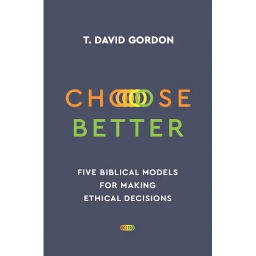 Choose Better: Five Biblical Models for Making Ethical Decisions - Paperback