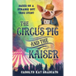 The Circus Pig and the Kaiser: A Novel: Based on a Strange But True Event - Paperback