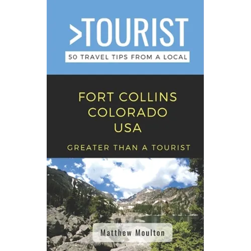 Greater Than a Tourist- Fort Collins Colorado USA: 50 Travel Tips from a Local - Paperback