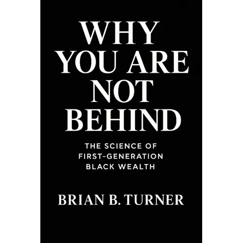 Why You Are Not Behind: The Science of First-Generation Black Wealth - Paperback